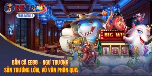 Bắn Cá EE88 - Ngư Trường Săn Thưởng Lớn, Vô Vàn Phần Quà