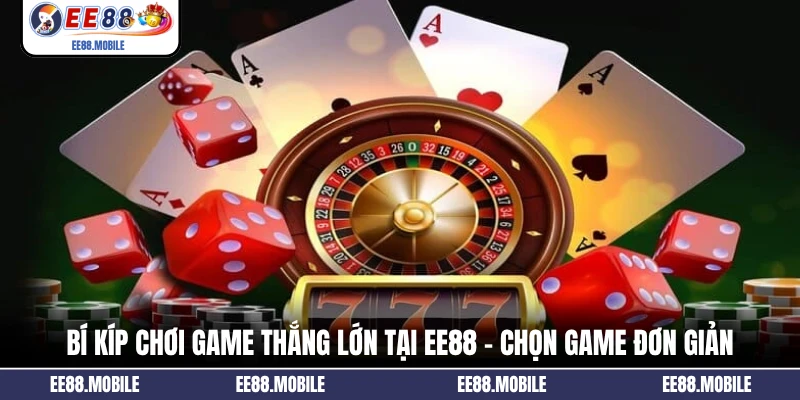 Bí kíp chơi game thắng lớn tại EE88 - chọn game đơn giản