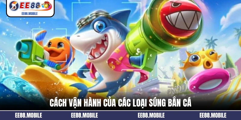 Cách vận hành của các loại súng bắn cá