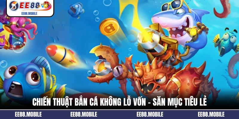 Chiến thuật bắn cá không lỗ vốn - săn mục tiêu lẻ