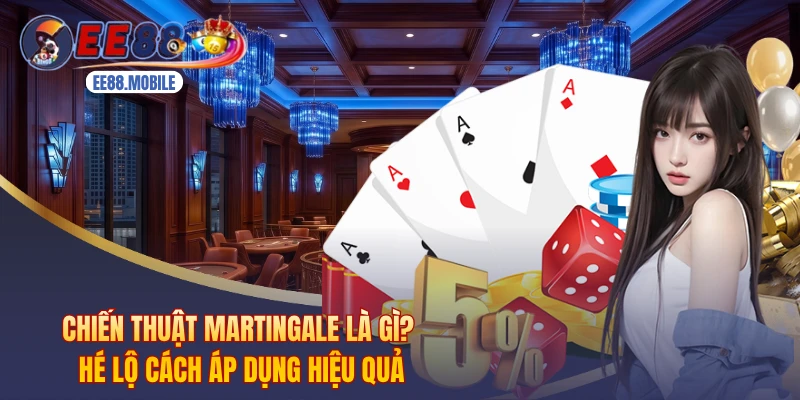 Chiến Thuật Martingale Là Gì? Hé Lộ Cách Áp Dụng Hiệu Quả