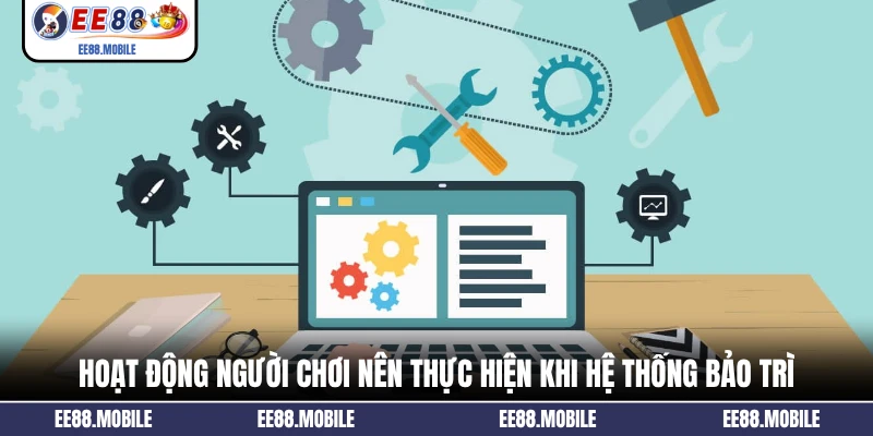 Hoạt động người chơi nên thực hiện khi hệ thống bảo trì