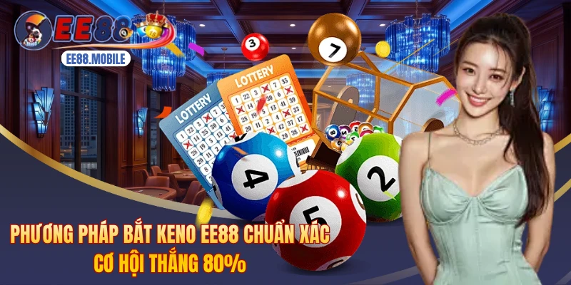 Phương Pháp Bắt Keno EE88 Chuẩn Xác Cơ Hội Thắng 80%
