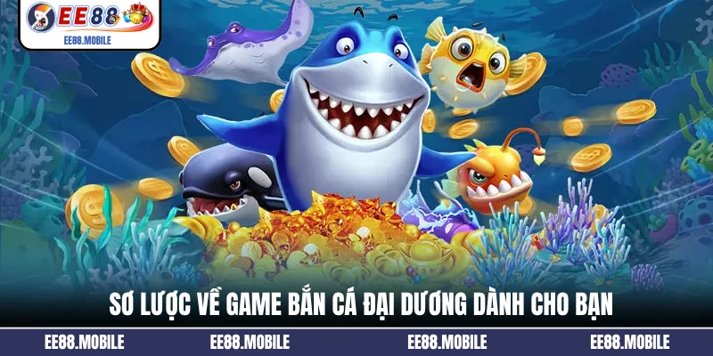Sơ lược về game bắn cá đại dương dành cho bạn