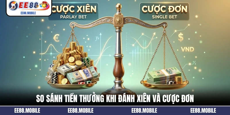 So sánh tiền thưởng khi đánh xiên và cược đơn