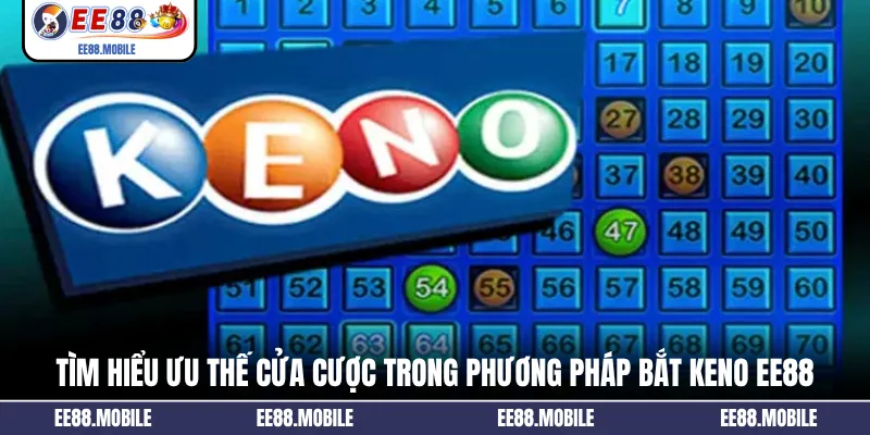 Tìm hiểu ưu thế cửa cược trong phương pháp bắt Keno EE88