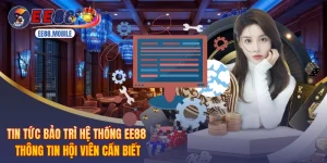 Tin Tức Bảo Trì Hệ Thống EE88 - Thông Tin Hội Viên Cần Biết