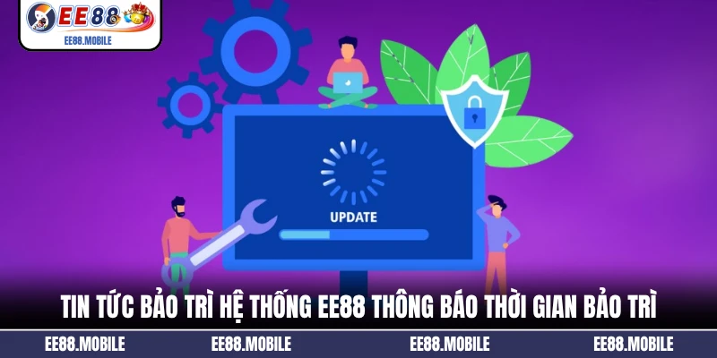 Tin tức bảo trì hệ thống EE88 thông báo thời gian bảo trì